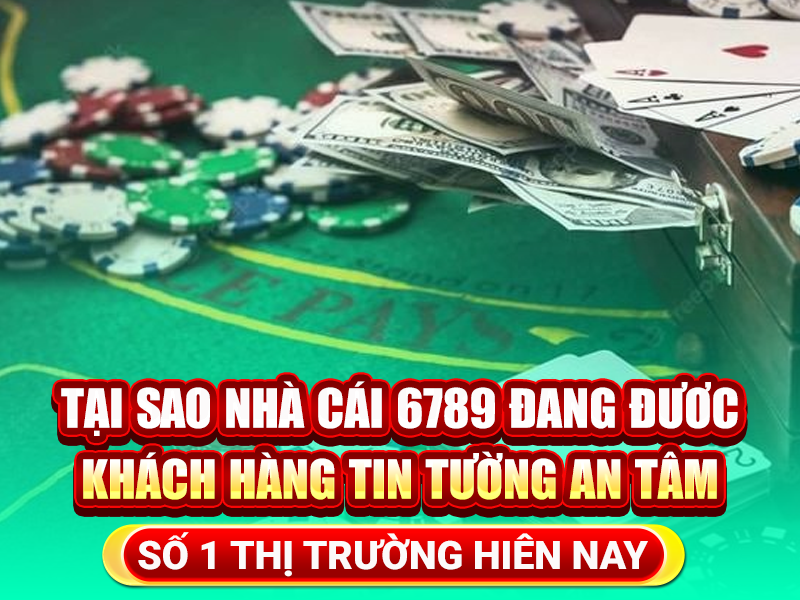 Tại sao khách hàng lại tin tưởng các cược 6789eu