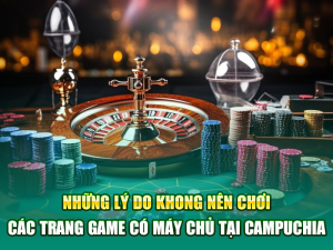 Những lý do không lên cá cược các trang game máy chủ tại campuchia 6789eu